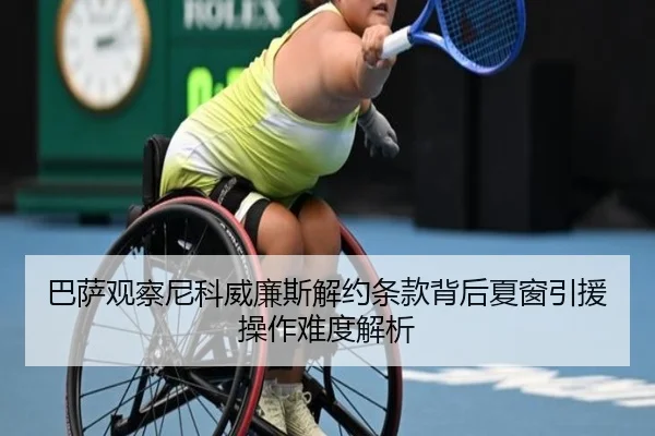 巴萨观察尼科威廉斯解约条款背后夏窗引援操作难度解析