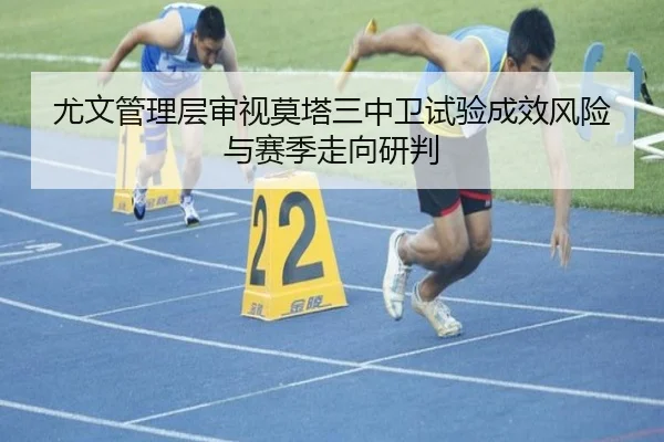 尤文管理层审视莫塔三中卫试验成效风险与赛季走向研判